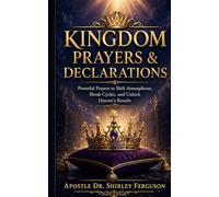 Kingdom Prayers & Declarations: Powerful Prayers to Shift Atmospheres, Break Cycles, and Unlock Heaven’s Results (NKJV)