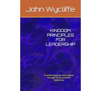 KINGDOM PRINCIPLES FOR LEADERSHIP: Transforming lives and cultures through Christ centered leadership