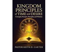 Kingdom Principles of Time and Desire: Concepts, Precepts, Principles, and Wisdom