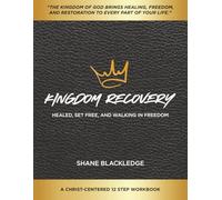 Kingdom Recovery: A Christ-Centered 12-Step Workbook: Healed, Set Free, Walking In Freedom