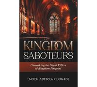 KINGDOM SABOTEURS: Unmasking the Silent Killers of Kingdom Progress