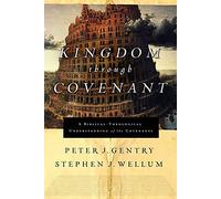 Kingdom Through Covenant: A Biblical-Theological Understanding of the Covenants
