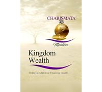 Kingdom Wealth: 30 Days To Biblical Financial Health: The Charismata365 Doctor Finance And Charismata365 Ministries 30-day Health And Wellness Check-up