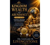 Kingdom Wealth and Abundance: Purpose, Freedom and Stewardship (VOLUME II): Understanding Wealth, Overcoming Lack and Managing God's Resources ... Abundance: Foundations of Kingdom Prosperity)