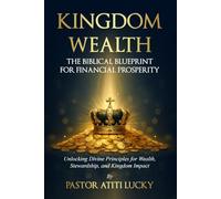 Kingdom Wealth: The Biblical Blueprint for Financial Prosperity (Unlocking Divine Principles for Wealth, Stewardship and Impact)