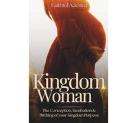 Kingdom Woman: The Conception, Incubation & Birthing of your Kingdom Purpose