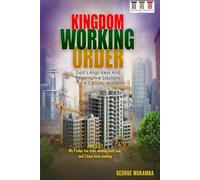 KINGDOM WORKING ORDER: God's Align Keys and Redemptive Solutions To A Chaotic World (KWO SERIES)