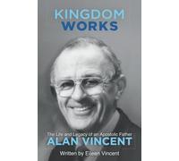 Kingdom Works: The Life and Legacy of an Apostolic Father - Alan Vincent