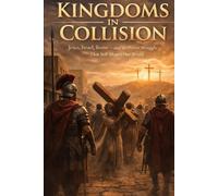 KINGDOMS IN COLLISION: Jesus, Israel, Rome - and the Power Struggle That Still Shapes Our World: Asking the Questions History Never Stopped Asking
