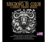 KINGDOMS IN COLOR A JOURNEY THROUGH WILDLIFE: AFRICAN ANIMAL COLORING BOOK: FROM THE BIG FIVE TO EXOTIC CREATURES (Kingdoms in Color: Premium Coloring Series)