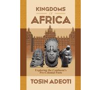 Kingdoms of Africa: Exploring the Continent’s Pre-Colonial Pasts