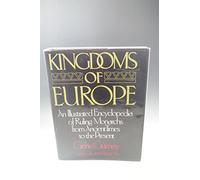Kingdoms of Europe: An Illustrated Encyclopaedia of Ruling Monarchs from Ancient Times to the Present