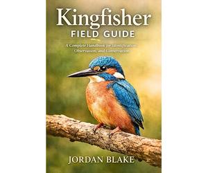 Kingfisher Field Guide: A Complete Handbook for Identification, Observation, and Conservation
