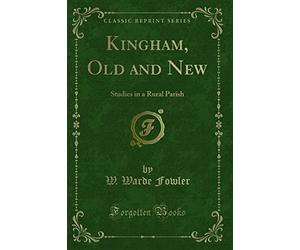 Kingham, Old and New: Studies in a Rural Parish (Classic Reprint)