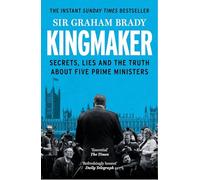 Kingmaker : Secrets, Lies, and the Truth about Five Prime Ministers