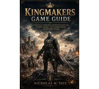 Kingmakers Game Guide: A Tactical Companion for Winning Battles, Leading Armies, and Understanding Every Core System