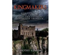 Kingmakers: How Power in England Was Won and Lost on the Welsh Frontier