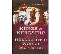Kings and Kingship in the Hellenistic World 350 - 30 Bc