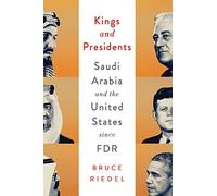Kings and Presidents: Saudi Arabia and the United States Since FDR