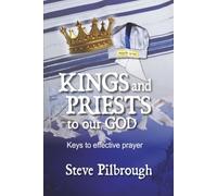 Kings and Priests to our God: Keys to effective prayer