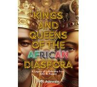 Kings and Queens of the African Diaspora: A Legacy of Leadership from 0 AD to Present