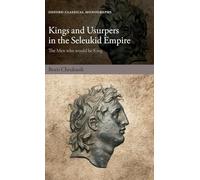 Kings and Usurpers in the Seleukid Empire: The Men who would be King (Oxford Classical Monographs)