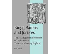 Kings Barons and Justices: The Making and Enforcement of Legislation in Thirteenth-Century England: 56 (Cambridge Studies in Medieval Life and Thought: Fourth Series, Series Number 56)