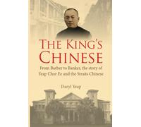 King's Chinese, The: From Barber To Banker, The Story Of Yeap Chor Ee And The Straits Chinese