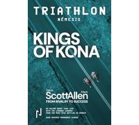 KINGS OF KONA Part II. TRIATHLON NEMESIS: Dave Scott and Mark Allen: Ironman’s greatest rivalry and the enduring lessons it left behind (Sport Némesis)