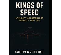 Kings of Speed: A Concise Year-by-Year Chronicle of Formula One (1950-2024)