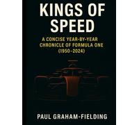 Kings of Speed: A Concise Year-by-Year Chronicle of Formula One (1950-2024)