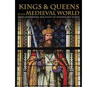 Kings & Queens of the Medieval World: From Conquerors and Exiles to Madmen and Saints