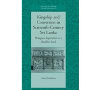 Kingship and Conversion in Sixteenth-Century Sri Lanka: Portuguese Imperialism in a Buddhist Land: 66 (University of Cambridge Oriental Publications, Series Number 66)