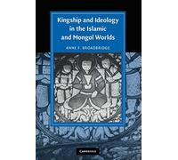 Kingship and Ideology in the Islamic and Mongol Worlds (Cambridge Studies in Islamic Civilization)