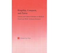 Kingship, Conquest & Patria – Lit. & Cultural Identities in Medieval French & Welsh Arthurian Romance