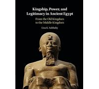 Kingship, Power, and Legitimacy in Ancient Egypt: From the Old Kingdom to the Middle Kingdom