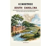 Kingstree South Carolina: Williamsburg County, the Scotch-Irish Settlements, and the Town That Fed the Revolution