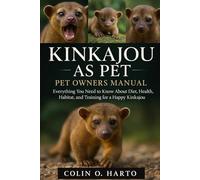 KINKAJOU AS PET: Everything You Need to Know About Diet, Health, Habitat, and Training for a Happy Kinkajou