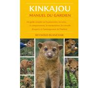 KINKAJOU: Un guide complet sur la possession, les soins, le comportement, la manipulation, les conseils d'experts et l'aménagement de l'habitat