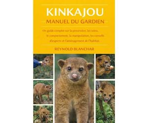 KINKAJOU: Un guide complet sur la possession, les soins, le comportement, la manipulation, les conseils d'experts et l'aménagement de l'habitat