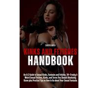 Kinks and Fetishes Handbook: An A-Z Guide to Sexual Kinks, Fantasies and Fetishes, 50+ Freaky & Weird Sexual Fetishes, Kinks, and Terms You Should ... on How to Go on (Sex Bibles and Karma Sutra)