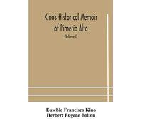 Kino's historical memoir of Pimería Alta; a contemporary account of the beginnings of California, Sonora, and Arizona (Volume I)