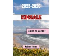 Kinsale GUIDE DE VOYAGE 2025-2026: Guide du voyageur curieux sur le joyau côtier irlandais de l'histoire, de la gastronomie et du charme