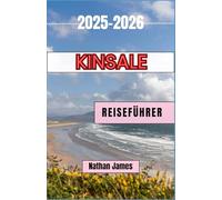 Kinsale REISEFÜHRER 2025-2026: Ein Reiseführer für neugierige Reisende zu Irlands Küstenjuwel voller Geschichte, Essen und Charme