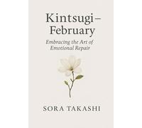 Kintsugi - February: Embracing Your Cracks with Grace: A Gentle Journey Through Healing, Wholeness, and the Art of Emotional Repair: 2 (The Mindful Year)