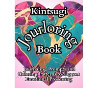 Kintsugi Jourloring Book: Journaling Prompts and Coloring Patterns Paired with the Intention of Emotional Exploration to Support Mental Health