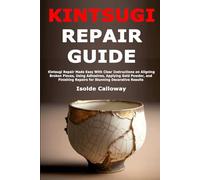Kintsugi Repair Guide: Kintsugi Repair Made Easy With Clear Instructions on Aligning Broken Pieces, Using Adhesives, Applying Gold Powder, and Finishing Repairs for Stunning Decorative Results