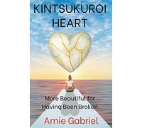 Kintsukuroi Heart; More Beautiful For Having Been Broken