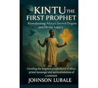 Kintu the First Prophet: Reawakening Africa’s Sacred Origins and Divine Legacy: Unveiling the forgotten prophethood of Africa’s primal messenger and ... foundations of a continent (African Legacy)