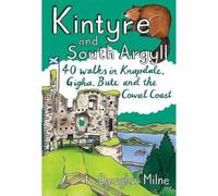 Kintyre and South Argyll : 40 walks in Knapdale, Gigha, Bute and the Cowal Coast